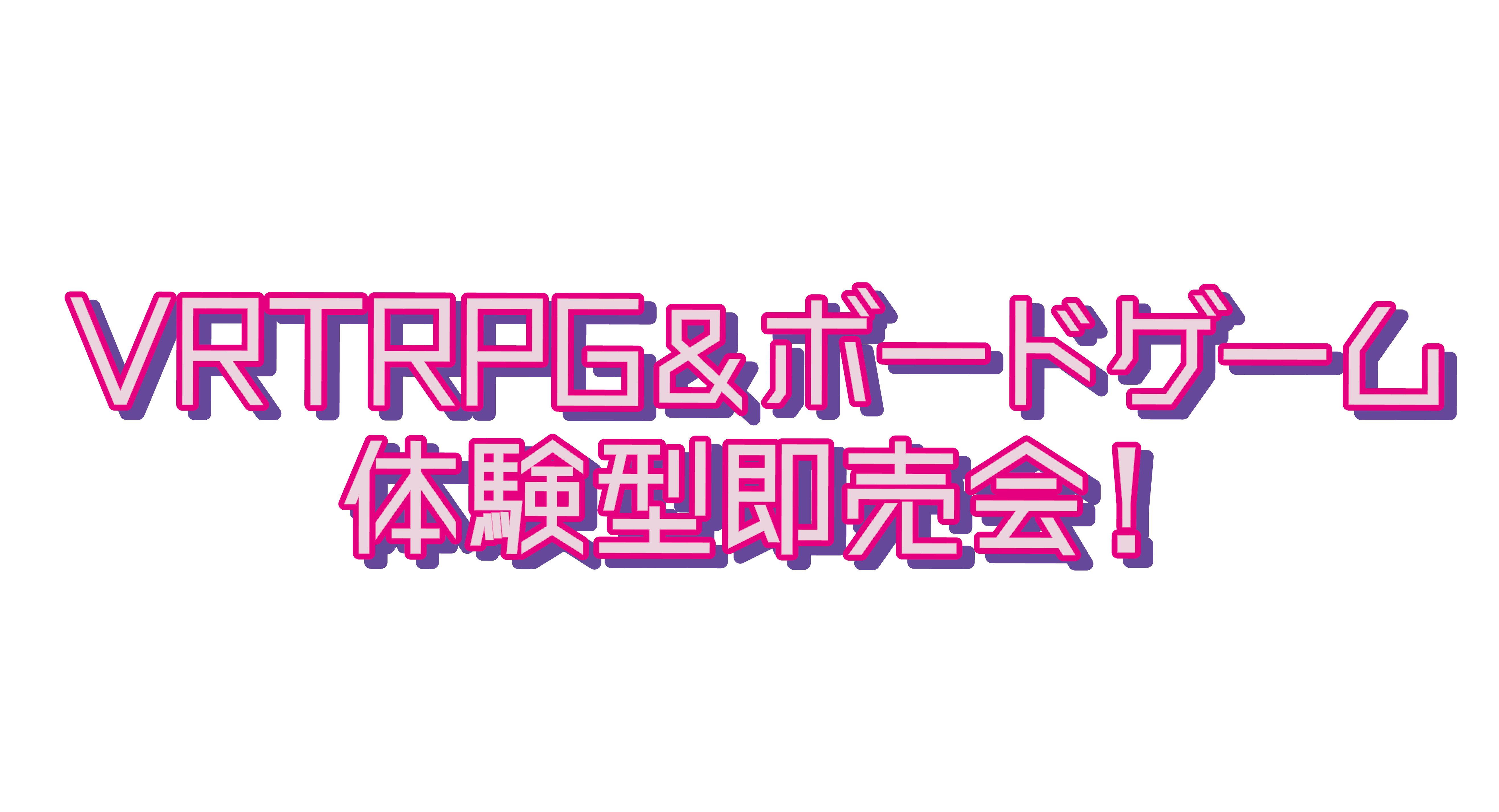VRTRPG＆ボードゲーム 体験型即売会！