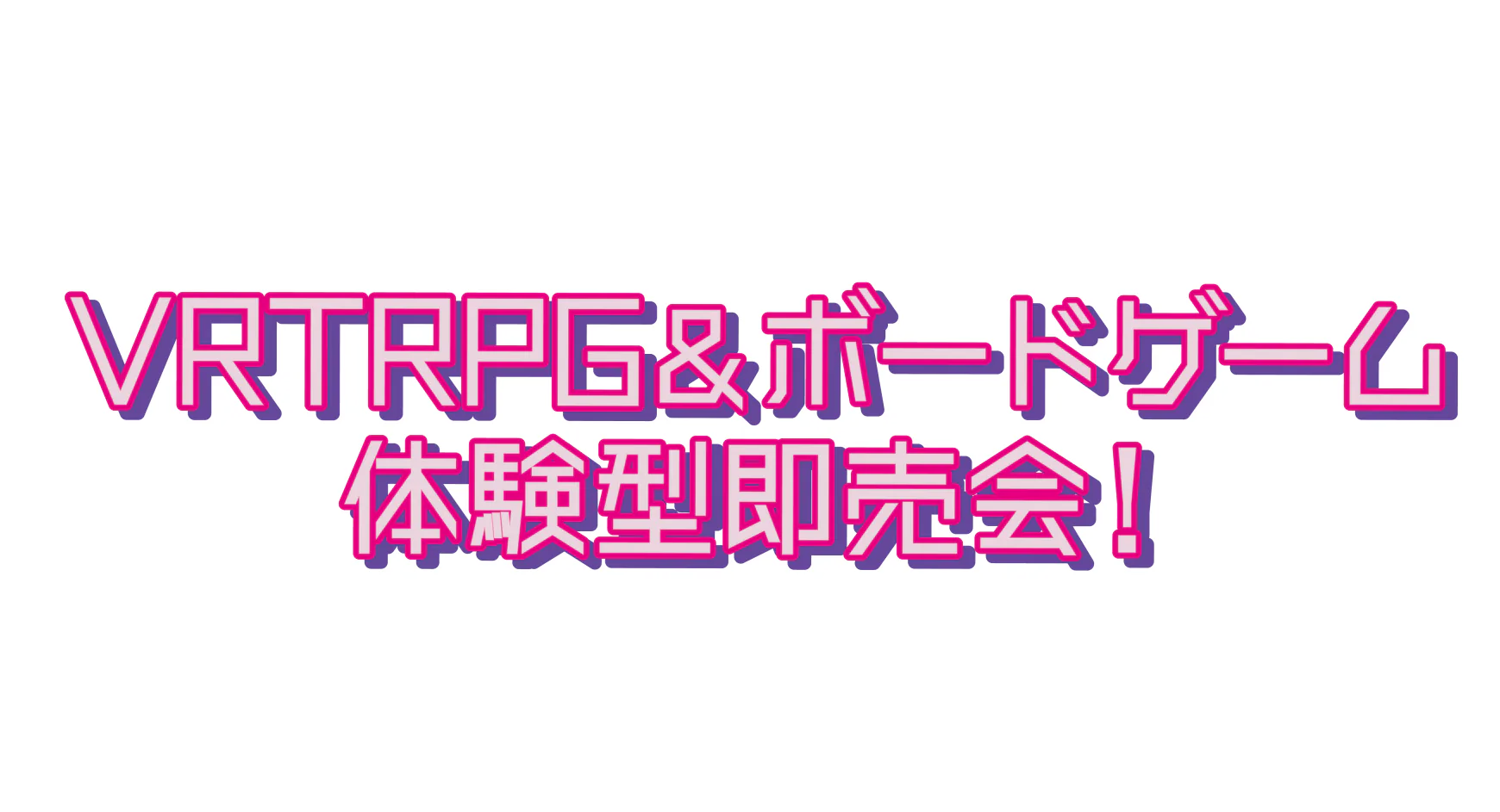 VRTRPG＆ボードゲーム 体験型即売会！